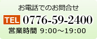 お電話でのお問合せ 0776-59-2400